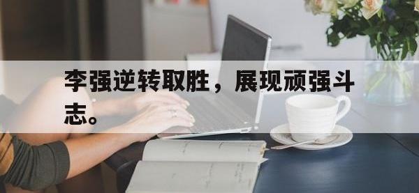 半岛体育注册网址-李强逆转取胜，展现顽强斗志。