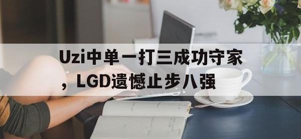 半岛体育娱乐-Uzi中单一打三成功守家，LGD遗憾止步八强