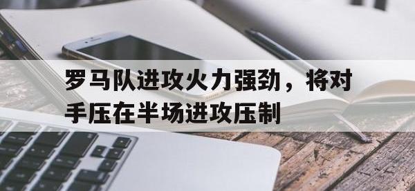 半岛体育娱乐-罗马队进攻火力强劲，将对手压在半场进攻压制