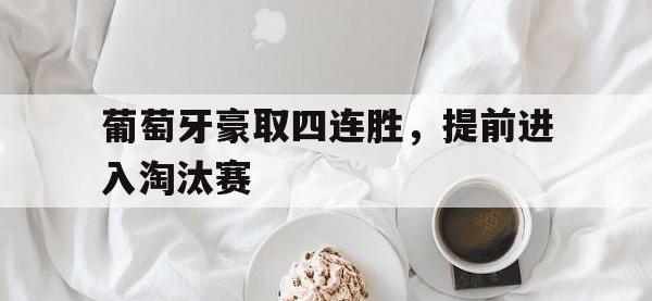 半岛体育下载-葡萄牙豪取四连胜，提前进入淘汰赛